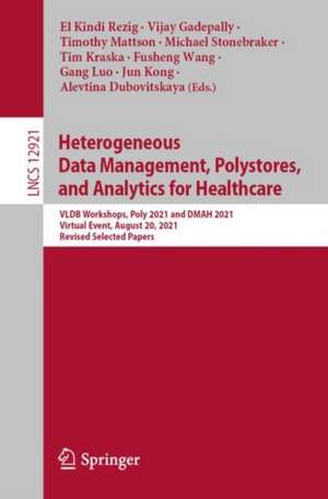 Heterogeneous Data Management, Polystores, and Analytics for Healthcare: VLDB Workshops, Poly 2021 and DMAH 2021, Virtual Event, August 20, 2021, Revised Selected Papers de El Kindi Rezig