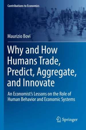 Why and How Humans Trade, Predict, Aggregate, and Innovate: An Economist’s Lessons on the Role of Human Behavior and Economic Systems de Maurizio Bovi