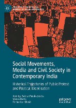 Social Movements, Media and Civil Society in Contemporary India: Historical Trajectories of Public Protest and Political Mobilisation de Anindya Sekhar Purakayastha