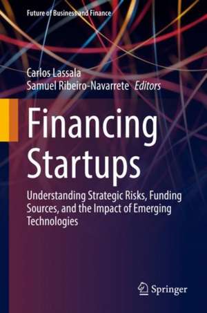 Financing Startups: Understanding Strategic Risks, Funding Sources, and the Impact of Emerging Technologies de Carlos Lassala