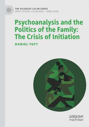 Psychoanalysis and the Politics of the Family: The Crisis of Initiation de Daniel Tutt