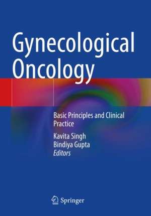 Gynecological Oncology: Basic Principles and Clinical Practice de Kavita Singh