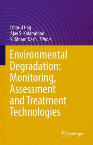 Environmental Degradation: Monitoring, Assessment and Treatment Technologies de Izharul Haq