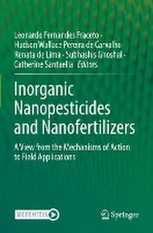 Inorganic Nanopesticides and Nanofertilizers: A View from the Mechanisms of Action to Field Applications de Leonardo Fernandes Fraceto