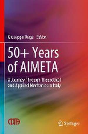 50+ Years of AIMETA: A Journey Through Theoretical and Applied Mechanics in Italy de Giuseppe Rega