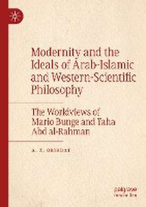 Modernity and the Ideals of Arab-Islamic and Western-Scientific Philosophy: The Worldviews of Mario Bunge and Taha Abd al-Rahman de A. Z. Obiedat