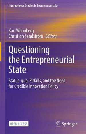 Questioning the Entrepreneurial State: Status-quo, Pitfalls, and the Need for Credible Innovation Policy de Karl Wennberg