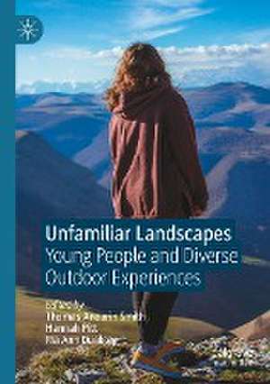 Unfamiliar Landscapes: Young People and Diverse Outdoor Experiences de Thomas Aneurin Smith