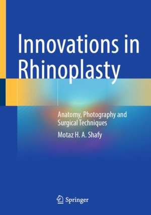 Innovations in Rhinoplasty: Anatomy, Photography and Surgical Techniques de Motaz H. A. Shafy