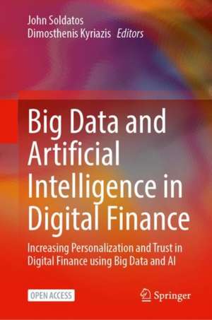 Big Data and Artificial Intelligence in Digital Finance: Increasing Personalization and Trust in Digital Finance using Big Data and AI de John Soldatos