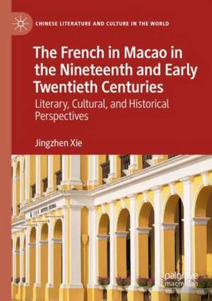 The French in Macao in the Nineteenth and Early Twentieth Centuries: Literary, Cultural, and Historical Perspectives de Jingzhen Xie