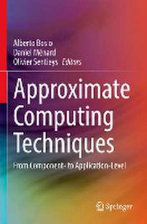 Approximate Computing Techniques: From Component- to Application-Level de Alberto Bosio