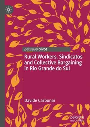 Rural Workers, Sindicatos and Collective Bargaining in Rio Grande do Sul de Davide Carbonai