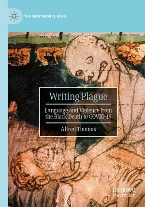 Writing Plague: Language and Violence from the Black Death to COVID-19 de Alfred Thomas