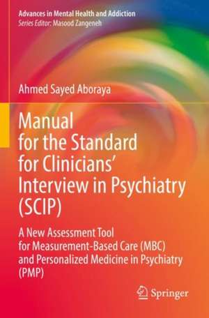 Manual for the Standard for Clinicians’ Interview in Psychiatry (SCIP): A New Assessment Tool for Measurement-Based Care (MBC) and Personalized Medicine in Psychiatry (PMP) de Ahmed Sayed Aboraya