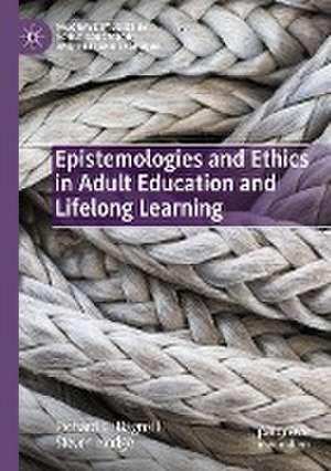 Epistemologies and Ethics in Adult Education and Lifelong Learning de Richard G. Bagnall