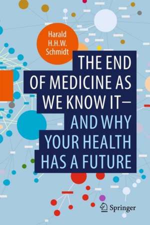 The end of medicine as we know it - and why your health has a future de Harald H.H.W. Schmidt