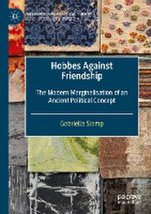 Hobbes Against Friendship: The Modern Marginalisation of an Ancient Political Concept de Gabriella Slomp