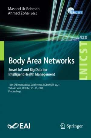 Body Area Networks. Smart IoT and Big Data for Intelligent Health Management: 16th EAI International Conference, BODYNETS 2021, Virtual Event, October 25-26, 2021, Proceedings de Masood Ur Rehman