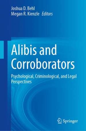 Alibis and Corroborators: Psychological, Criminological, and Legal Perspectives de Joshua D. Behl