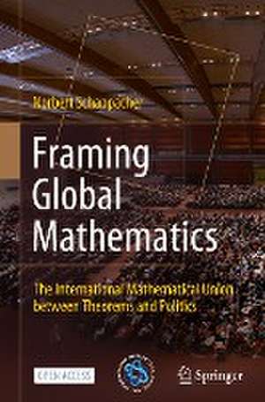 Framing Global Mathematics: The International Mathematical Union between Theorems and Politics de Norbert Schappacher