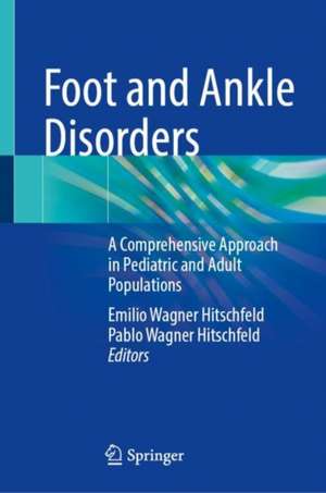 Foot and Ankle Disorders: A Comprehensive Approach in Pediatric and Adult Populations de Emilio Wagner Hitschfeld