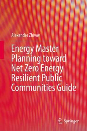 Energy Master Planning toward Net Zero Energy Resilient Public Communities Guide de Alexander Zhivov