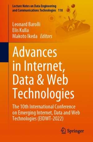 Advances in Internet, Data & Web Technologies: The 10th International Conference on Emerging Internet, Data and Web Technologies (EIDWT-2022) de Leonard Barolli