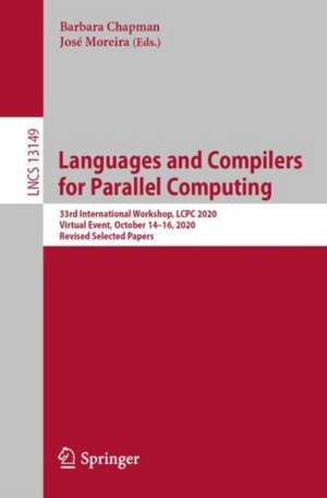 Languages and Compilers for Parallel Computing: 33rd International Workshop, LCPC 2020, Virtual Event, October 14-16, 2020, Revised Selected Papers de Barbara Chapman