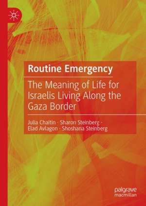 Routine Emergency: The Meaning of Life for Israelis Living Along the Gaza Border de Julia Chaitin