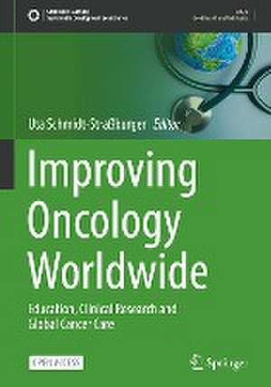 Improving Oncology Worldwide: Education, Clinical Research and Global Cancer Care de Uta Schmidt-Straßburger