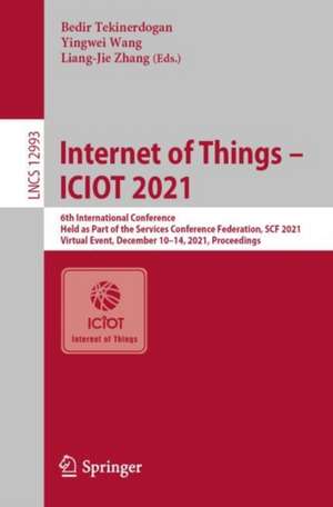 Internet of Things – ICIOT 2021: 6th International Conference, Held as Part of the Services Conference Federation, SCF 2021, Virtual Event, December 10–14, 2021, Proceedings de Bedir Tekinerdogan