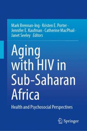 Aging with HIV in Sub-Saharan Africa: Health and Psychosocial Perspectives de Mark Brennan-Ing