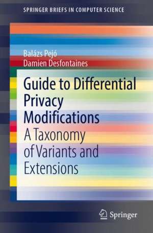 Guide to Differential Privacy Modifications: A Taxonomy of Variants and Extensions de Balázs Pejó