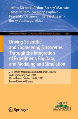 Driving Scientific and Engineering Discoveries Through the Integration of Experiment, Big Data, and Modeling and Simulation: 21st Smoky Mountains Computational Sciences and Engineering, SMC 2021, Virtual Event, October 18-20, 2021, Revised Selected Papers de Jeffrey Nichols