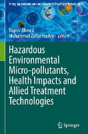 Hazardous Environmental Micro-pollutants, Health Impacts and Allied Treatment Technologies de Toqeer Ahmed