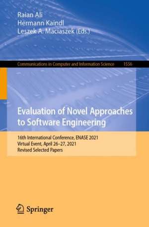 Evaluation of Novel Approaches to Software Engineering: 16th International Conference, ENASE 2021, Virtual Event, April 26-27, 2021, Revised Selected Papers de Raian Ali