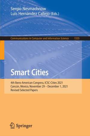 Smart Cities: 4th Ibero-American Congress, ICSC-Cities 2021, Cancún, Mexico, November 29 - December 1, 2021, Revised Selected Papers de Sergio Nesmachnow