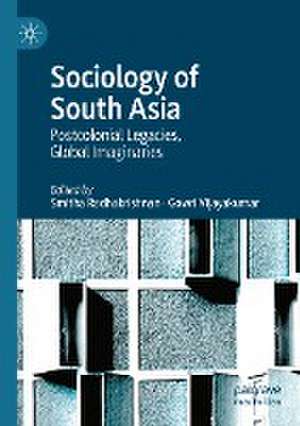 Sociology of South Asia: Postcolonial Legacies, Global Imaginaries de Smitha Radhakrishnan