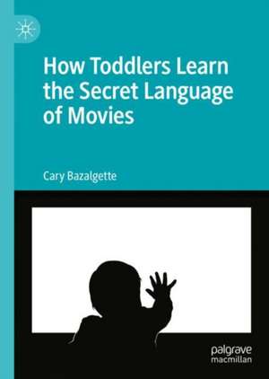 How Toddlers Learn the Secret Language of Movies de Cary Bazalgette