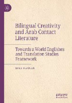 Bilingual Creativity and Arab Contact Literature: Towards a World Englishes and Translation Studies Framework de Dina Hassan