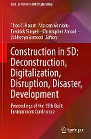 Construction in 5D: Deconstruction, Digitalization, Disruption, Disaster, Development: Proceedings of the 15th Built Environment Conference de Theo C. Haupt