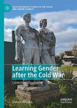 Learning Gender after the Cold War: Contentious Feminisms de Ioana Cîrstocea