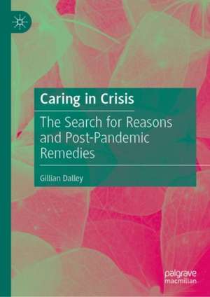 Caring in Crisis: The Search for Reasons and Post-Pandemic Remedies de Gillian Dalley