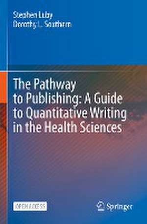 The Pathway to Publishing: A Guide to Quantitative Writing in the Health Sciences de Stephen Luby