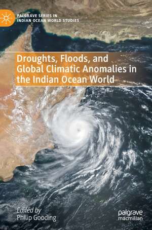 Droughts, Floods, and Global Climatic Anomalies in the Indian Ocean World de Philip Gooding