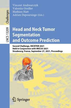 Head and Neck Tumor Segmentation and Outcome Prediction: Second Challenge, HECKTOR 2021, Held in Conjunction with MICCAI 2021, Strasbourg, France, September 27, 2021, Proceedings de Vincent Andrearczyk