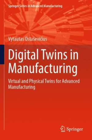 Digital Twins in Manufacturing: Virtual and Physical Twins for Advanced Manufacturing de Vytautas Ostaševičius