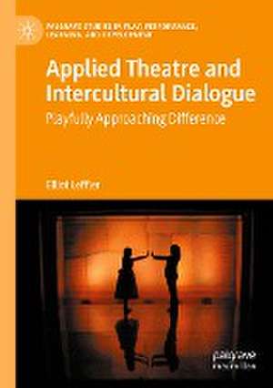 Applied Theatre and Intercultural Dialogue: Playfully Approaching Difference de Elliot Leffler