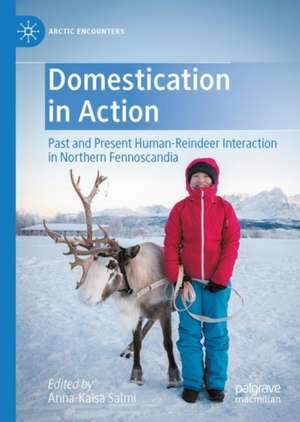 Domestication in Action: Past and Present Human-Reindeer Interaction in Northern Fennoscandia de Anna-Kaisa Salmi